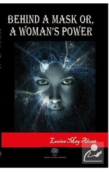 Behind A Mask or A Woman's Power - Louisa May Alcott - Platanus Publishing