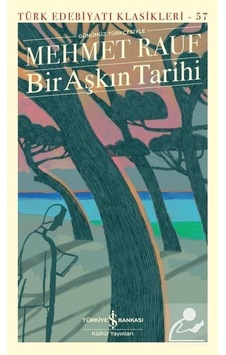 Bir Aşkın Tarihi - Modern Türk Edebiyatı Klasikleri - Mehmet Rauf - İş Bankası Kültür Yayınları Bir Aşkın Tarihi - Modern Türk Edebiyatı Klasikleri - Mehmet Rauf - İş Bankası Kültür Yayınları