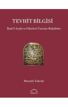 Tevhit Bilgisi: İbnü'l-Arabi ve Fikirleri Üzerine Makaleler - Mustafa Tahralı - Kubbealtı Neşriyatı Tevhit Bilgisi: İbnü'l-Arabi ve Fikirleri Üzerine Makaleler - Mustafa Tahralı - Kubbealtı Neşriyatı
