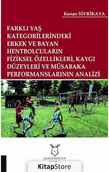 Farklı Yaş Kategorilerindeki Erkek ve Bayan Hentbolcuların Fiziksel Özellikleri Kaygı Düzeyleri ve - Kenan Sivrikaya - Akademisyen Kitabevi Farklı Yaş Kategorilerindeki Erkek ve Bayan Hentbolcuların Fiziksel Özellikleri Kaygı Düzeyleri ve - Kenan Sivrikaya - Akademisyen Kitabevi