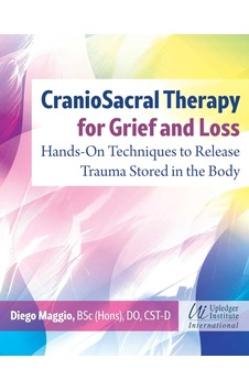 Craniosacral Therapy For Grief And Loss: Hands-on Techniques To Release Trauma Stored İn The Body Craniosacral Therapy For Grief And Loss: Hands-on Techniques To Release Trauma Stored İn The Body