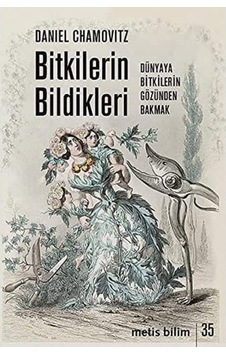Bitkilerin Bildikleri: Dünyaya Bitkilerin Gözünden Bakmak Bitkilerin Bildikleri: Dünyaya Bitkilerin Gözünden Bakmak