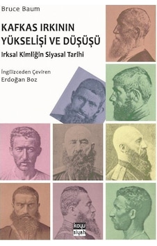 Kafkas Irkının Yükselişi ve Düşüşü: Irsal Kimliğin Siyasal Tarihi - Bruce Baum - Koyu Siyah Kafkas Irkının Yükselişi ve Düşüşü: Irsal Kimliğin Siyasal Tarihi - Bruce Baum - Koyu Siyah