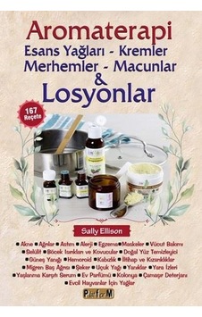 Aromaterapi: Esans Yağları - Kremler Merhemler - Macunlar ve Losyonlar - Sally Ellison - Platform Yayınları
