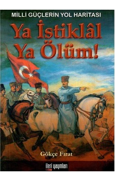 Ya İstiklal Ya Ölüm Milli Güçlerin Yol Haritası - Gökçe Fırat 1.baskı Ya İstiklal Ya Ölüm Milli Güçlerin Yol Haritası - Gökçe Fırat 1.baskı