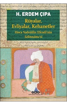 Rüyalar, Evliyalar, Kehanetler Hoca Sadeddîn Efendi Nin Selîmnâme Si