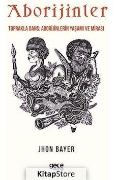 Aborijinler - Toprakla Dans: Aborijinlerin Yaşamı ve Mirası - Jhon Bayer - Gece Kitaplığı Aborijinler - Toprakla Dans: Aborijinlerin Yaşamı ve Mirası - Jhon Bayer - Gece Kitaplığı