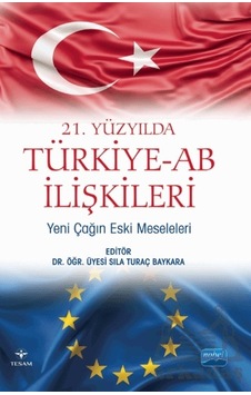 21. Yüzyılda Türkiye - Ab İlişkileri: Yeni Çağın Eski Meseleleri 21. Yüzyılda Türkiye - Ab İlişkileri: Yeni Çağın Eski Meseleleri