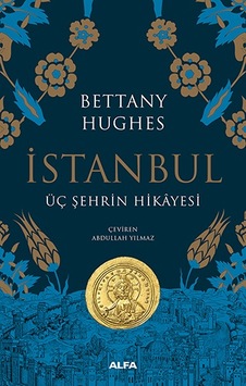 İstanbul-Üç Şehrin Hikayesi - Bettany Hughes - Alfa Yayıncılık İstanbul-Üç Şehrin Hikayesi - Bettany Hughes - Alfa Yayıncılık