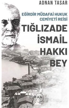 Tığlızade İsmail Hakkı Bey - Eğirdir Müdafai Hukuk Cemiyet Reisi - Adnan Tasar - Liman Yayınevi Tığlızade İsmail Hakkı Bey - Eğirdir Müdafai Hukuk Cemiyet Reisi - Adnan Tasar - Liman Yayınevi