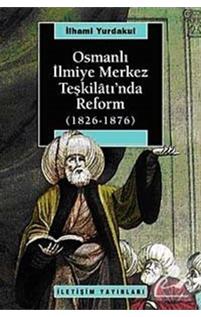Osmanlı İlmiye Merkez Teşkilatı'nda Reform (1826-1876) - İlhami Yurdakul - İletişim Yayınları