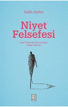 Niyet Felsefesi  - İnsan Fiillerinde Sorumluluğun Doğuş Aşaması  - Salih Aydın  - Ketebe
