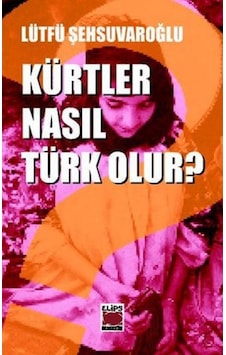 Kürtler Nasıl Türk Olur? - Lütfü Şehsuvaroğlu - Elips Kitapları