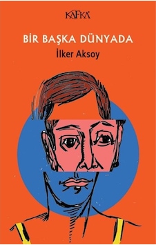 Bir Başka Dünyada - İlker Aksoy - Kafka Kitap Bir Başka Dünyada - İlker Aksoy - Kafka Kitap