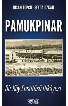 Pamukpınar Bir Köy Enstitüsü Hikayesi / İhsan Topçu