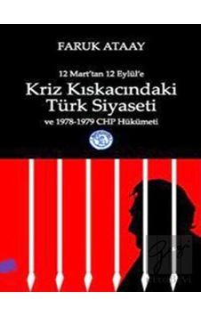 12 Mart'tan 12 Eylül'e Kriz Kıskacındaki Türk Siyaseti ve 1978-1979 CHP Hükümeti - Faruk Ataay - Deki Yayınevi 12 Mart'tan 12 Eylül'e Kriz Kıskacındaki Türk Siyaseti ve 1978-1979 CHP Hükümeti - Faruk Ataay - Deki Yayınevi