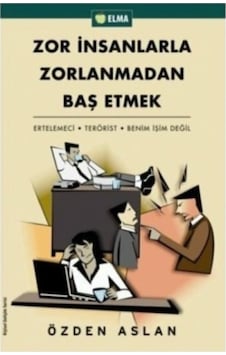 Zor İnsanlarla Zorlanmadan Baş Etmek Özden Aslan Zor İnsanlarla Zorlanmadan Baş Etmek Özden Aslan