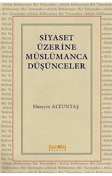 Siyaset Üzerine Müslümanca Düşünceler / Hüseyin Altuntaş Siyaset Üzerine Müslümanca Düşünceler / Hüseyin Altuntaş