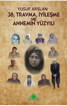 38 Travma İyileşme ve Annemin Yüzyılı - Yusuf Arslan - Kalan Yayınları 38 Travma İyileşme ve Annemin Yüzyılı - Yusuf Arslan - Kalan Yayınları