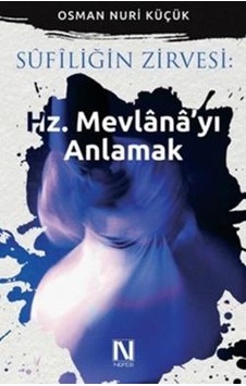 Sufiliğin Zirvesi - Hz. Mevlana'yı Anlamak - Osman Nuri Küçük - Nefes Yayıncılık