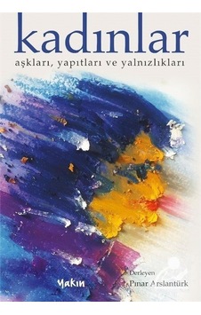 Kadınlar - Aşkları Yapıtları ve Yalnızlıkları- Yakın Kitabevi Kadınlar - Aşkları Yapıtları ve Yalnızlıkları- Yakın Kitabevi