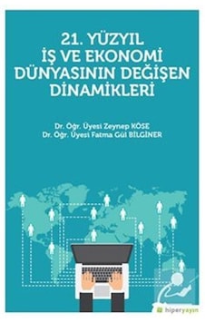 21.Yüzyıl İş ve Ekonomi Dünyasının Değişen Dinamikleri - Zeynep Köse - Hiperlink 21.Yüzyıl İş ve Ekonomi Dünyasının Değişen Dinamikleri - Zeynep Köse - Hiperlink