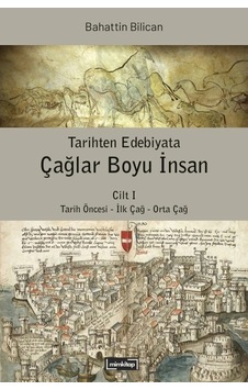 Tarihten Edebiyata Çağlar Boyu İnsan Cilt I - Tarih Öncesi - İlk Çağ - Orta Çağ Tarihten Edebiyata Çağlar Boyu İnsan Cilt I - Tarih Öncesi - İlk Çağ - Orta Çağ