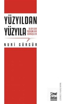 Yüzyıldan Yüzyıla - Olaylar Yorumlar Görüşler - Nuri Gürgür - Ötüken Neşriyat Yüzyıldan Yüzyıla - Olaylar Yorumlar Görüşler - Nuri Gürgür - Ötüken Neşriyat