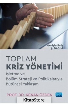 Toplam Kriz Yönetimi - İşletme ve Bölüm Strateji ve Politikalarıyla Bütünsel Yaklaşım - Kenan Özden - Nobel Akademik Yayıncılık