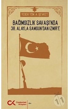 Bağımsızlık Savaşı'nda 38. Alayla Samsun'dan İzmir'e - Ahmet Şevket - Cumhuriyet Kitapları Bağımsızlık Savaşı'nda 38. Alayla Samsun'dan İzmir'e - Ahmet Şevket - Cumhuriyet Kitapları