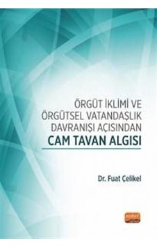 Örgüt İklimi ve Örgütsel Vatandaşlık Davranışı Açısından Cam Tavan Algısı - Fuat Çelikel - Nobel Bilimsel Eserler
