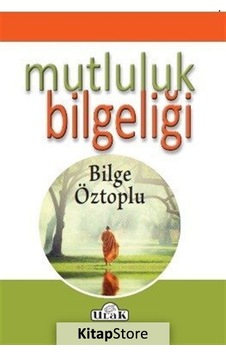 Mutluluk Bilgeliği - Bilge Öztoplu - Ulak Yayıncılık Mutluluk Bilgeliği - Bilge Öztoplu - Ulak Yayıncılık