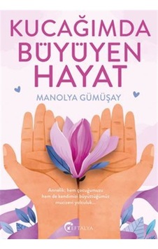 Kucağımda Büyüyen Hayat / Manolya Gümüşay Kucağımda Büyüyen Hayat / Manolya Gümüşay