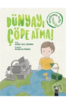 Dünyayı Çöpe Atma!  - Koray Avcı Çakman  - Final Kültür Sanat Yayınları