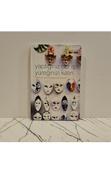 Yaptığınız Her İşe Yüreğinizi Katın - Aklınız Ve Yüeğinizle Duyun