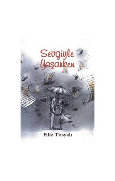 Sevgiyle Yaşarken Gençlik Tutkuları - Filiz Tosyalı Sevgiyle Yaşarken Gençlik Tutkuları - Filiz Tosyalı