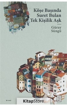 Köşe Başında Suret Bulan Tek Kişilik Aşk - Güray Süngü - Ketebe Köşe Başında Suret Bulan Tek Kişilik Aşk - Güray Süngü - Ketebe