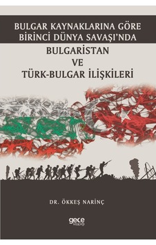 Bulgar Kaynaklarına Göre Birinci Dünya Savaşında Bulgaristan ve Türk - Bulgar İlişkileri - Ökkeş Narinç - Gece Kitaplığı Bulgar Kaynaklarına Göre Birinci Dünya Savaşında Bulgaristan ve Türk - Bulgar İlişkileri - Ökkeş Narinç - Gece Kitaplığı