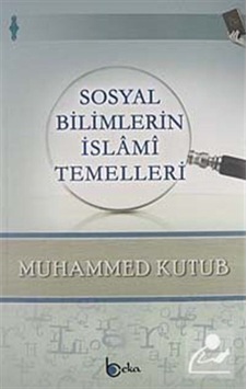 Sosyal Bilimlerin İslami Temelleri / Prof. Muhammed Kutub 9786054486182 Sosyal Bilimlerin İslami Temelleri / Prof. Muhammed Kutub 9786054486182
