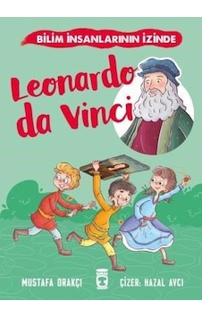 Leonardo Da Vinci - Bilim İnsanlarının İzinde - Mustafa Orakçı - Timaş Çocuk Leonardo Da Vinci - Bilim İnsanlarının İzinde - Mustafa Orakçı - Timaş Çocuk