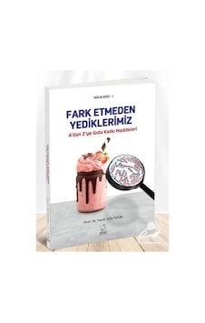 A'dan Z'ye Gıda Katkı Maddeleri - Fark Etmeden Yediklerimiz / .
