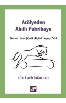 Atölyeden Akıllı Fabrikaya: Strateji - Yalın - Çevik - Dijital - Yapay Zeka - Lütfi Apilioğulları - Aura