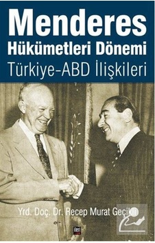 Menderes Hükümetleri Dönemi Türkiye - ABD İlişkileri - Recep Murat Geçikli - İleri Yayınları Menderes Hükümetleri Dönemi Türkiye - ABD İlişkileri - Recep Murat Geçikli - İleri Yayınları