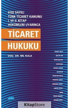 6102 Sayılı Türk Ticaret Kanunu 1.ve 2.Kitap Hükümleri Uyarınca Ticaret Hukuku - Nil Kula - Nobel Akademik Yayıncılık 6102 Sayılı Türk Ticaret Kanunu 1.ve 2.Kitap Hükümleri Uyarınca Ticaret Hukuku - Nil Kula - Nobel Akademik Yayıncılık