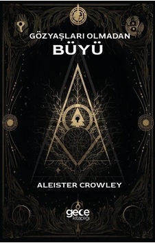 Gözyaşları Olmadan Büyü - Aleister Crowley - Gece Kitaplığı Gözyaşları Olmadan Büyü - Aleister Crowley - Gece Kitaplığı