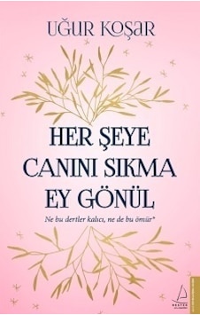 Her Şeye Canını Sıkma Ey Gönül -  Uğur  Koşar