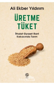 Üretme Tüket Ithalat-Siyaset-Rant Kıskacında Tarım Ali Ekber Y 9786056991479 Üretme Tüket Ithalat-Siyaset-Rant Kıskacında Tarım Ali Ekber Y 9786056991479