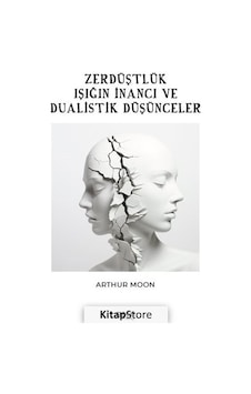 Zerdüştlük Işığın İnancı ve Dualistik Düşünce - Arthur Moon - Gece Kitaplığı