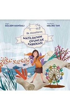 Matilda'nın Oyuncak Fabrikası - İlk Masallarım - Gülşen Manisalı - Final Kültür Sanat Yayınları Matilda'nın Oyuncak Fabrikası - İlk Masallarım - Gülşen Manisalı - Final Kültür Sanat Yayınları