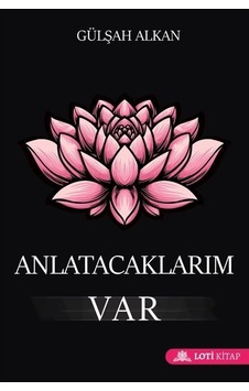 Anlatacaklarım Var - Gülşah Alkan - Loti Kitap